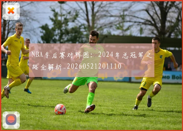 NBA季后赛对阵图：2024年总冠军之路全解析_20260521201110