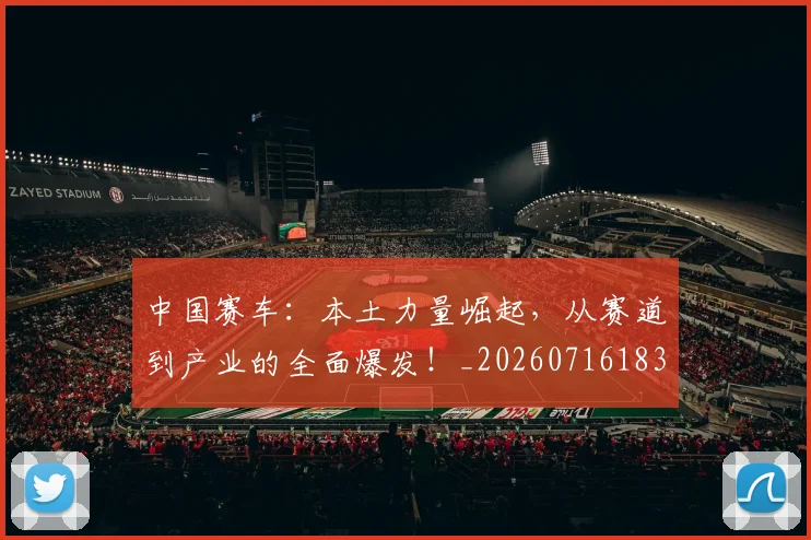 中国赛车:本土力量崛起,从赛道到产业的全面爆发!_20260716183939
