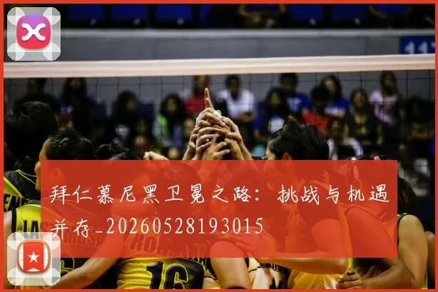 拜仁慕尼黑卫冕之路：挑战与机遇并存_20260528193015